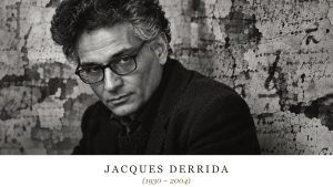 Jacques Derrida (1930 – 2004)